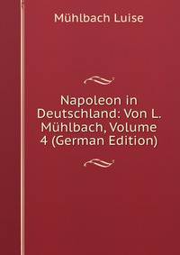 Napoleon in Deutschland: Von L. Muhlbach, Volume 4 (German Edition)