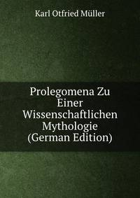Prolegomena Zu Einer Wissenschaftlichen Mythologie (German Edition)