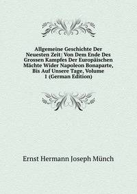 Allgemeine Geschichte Der Neuesten Zeit: Von Dem Ende Des Grossen Kampfes Der Europaischen Machte Wider Napoleon Bonaparte, Bis Auf Unsere Tage, Volume 1 (German Edition)