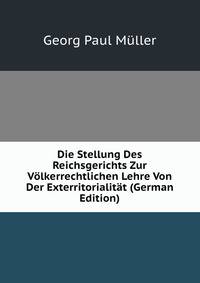 Die Stellung Des Reichsgerichts Zur Volkerrechtlichen Lehre Von Der Exterritorialitat (German Edition)