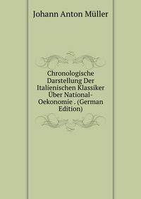 Chronologische Darstellung Der Italienischen Klassiker Uber National-Oekonomie . (German Edition)
