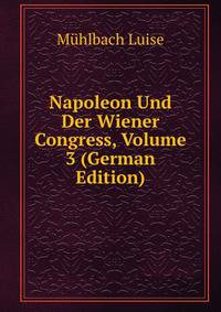 Napoleon Und Der Wiener Congress, Volume 3 (German Edition)