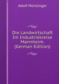 Die Landwirtschaft Im Industriekreise Mannheim. (German Edition)