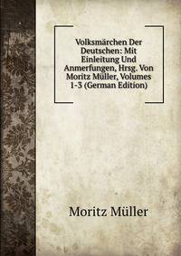 Volksmarchen Der Deutschen: Mit Einleitung Und Anmerfungen, Hrsg. Von Moritz Muller, Volumes 1-3 (German Edition)