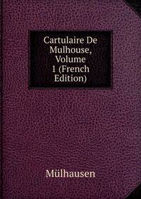 Cartulaire De Mulhouse, Volume 1 (French Edition)