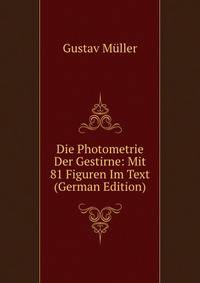 Die Photometrie Der Gestirne: Mit 81 Figuren Im Text (German Edition)