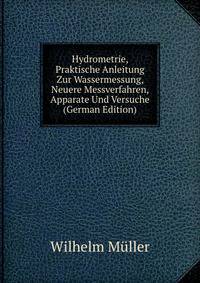 Hydrometrie, Praktische Anleitung Zur Wassermessung, Neuere Messverfahren, Apparate Und Versuche (German Edition)