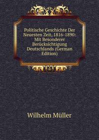 Politische Geschichte Der Neuesten Zeit, 1816-1890: Mit Besonderer Berucksichtigung Deutschlands (German Edition)