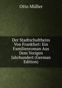 Der Stadtschultheiss Von Frankfurt: Ein Familienroman Aus Dem Vorigen Jahrhundert (German Edition)
