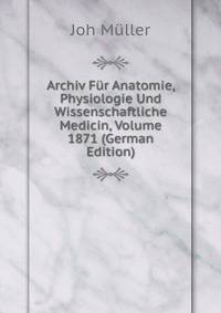 Archiv Fur Anatomie, Physiologie Und Wissenschaftliche Medicin, Volume 1871 (German Edition)