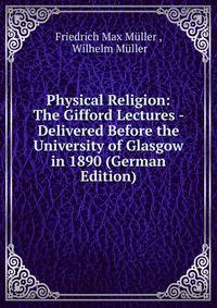 Physical Religion: The Gifford Lectures - Delivered Before the University of Glasgow in 1890 (German Edition)