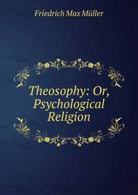 Theosophy: Or, Psychological Religion