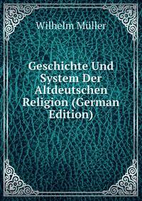 Geschichte Und System Der Altdeutschen Religion (German Edition)