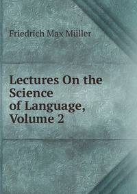 Lectures On the Science of Language, Volume 2