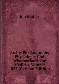 Archiv Fur Anatomie, Physiologie Und Wissenschaftliche Medicin, Volume 1857 (German Edition)