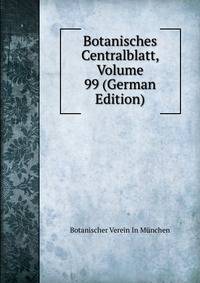 Botanisches Centralblatt, Volume 99 (German Edition)