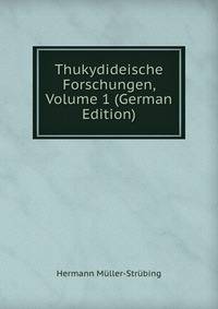 Thukydideische Forschungen, Volume 1 (German Edition)