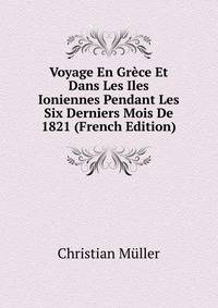Voyage En Grece Et Dans Les Iles Ioniennes Pendant Les Six Derniers Mois De 1821 (French Edition)