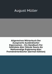 Allgemeines Worterbuch Der Aussprache Auslandischer Eigennamen .: Ein Handbuch Fur Gebildete Aller Stande Sowie Als Nothwendige Erganzung Aller Fremdworterbucher (German Edition)