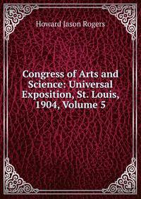 Congress of Arts and Science: Universal Exposition, St. Louis, 1904, Volume 5