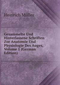 Gesammelte Und Hinterlassene Schriften Zur Anatomie Und Physiologie Des Auges, Volume 1 (German Edition)