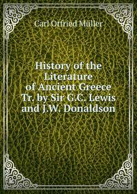 History of the Literature of Ancient Greece Tr. by Sir G.C. Lewis and J.W. Donaldson.