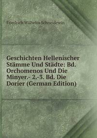 Geschichten Hellenischer Stamme Und Stadte: Bd. Orchomenos Und Die Minyer.- 2.-3. Bd. Die Dorier (German Edition)