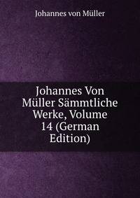 Johannes Von Muller Sammtliche Werke, Volume 14 (German Edition)