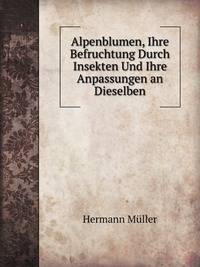 Alpenblumen, Ihre Befruchtung Durch Insekten Und Ihre Anpassungen an Dieselben