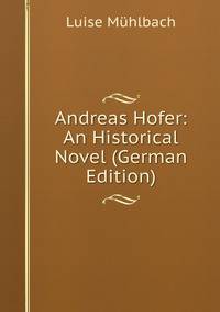 Andreas Hofer: An Historical Novel (German Edition)