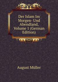 Der Islam Im Morgen- Und Abendland, Volume 1 (German Edition)