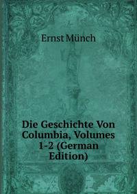 Die Geschichte Von Columbia, Volumes 1-2 (German Edition)