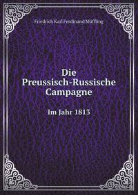 Die Preussisch-Russische Campagne. Im Jahr 1813