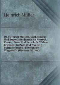 Dr. Heinrich Mullers, Weil. Seniors Und Superintendenten Zu Rostock, Kreuz-, Buss- Und Betschule Wahrer Christen: In Zwei Und Zwanzig Beitrachtungen . Betstunden Vorgestellt (German Edition)