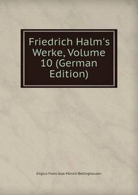 Friedrich Halm's Werke, Volume 10 (German Edition)