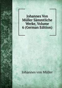 Johannes Von Muller Sammtliche Werke, Volume 6 (German Edition)