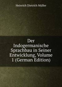 Der Indogermanische Sprachbau in Seiner Entwicklung, Volume 1 (German Edition)
