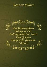 Die Hohenzollern Konige in Der Kulturgeschichte: Nach Den Quellen Dargestellt (German Edition)