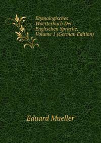 Etymologisches Woerterbuch Der Englischen Sprache, Volume 1 (German Edition)