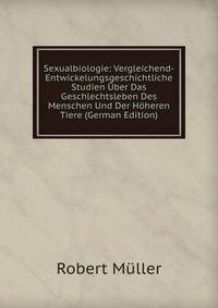 Sexualbiologie: Vergleichend-Entwickelungsgeschichtliche Studien Uber Das Geschlechtsleben Des Menschen Und Der Hoheren Tiere (German Edition)