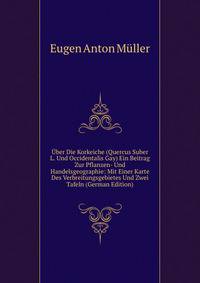 Uber Die Korkeiche (Quercus Suber L. Und Occidentalis Gay) Ein Beitrag Zur Pflanzen- Und Handelsgeographie: Mit Einer Karte Des Verbreitungsgebietes Und Zwei Tafeln (German Edition)