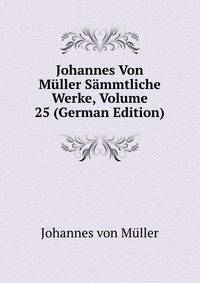 Johannes Von Muller Sammtliche Werke, Volume 25 (German Edition)