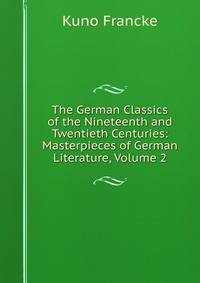The German Classics of the Nineteenth and Twentieth Centuries: Masterpieces of German Literature, Volume 2