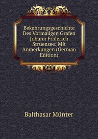 Bekehrungsgeschichte Des Vormaligen Grafen Johann Friderich Struensee: Mit Anmerkungen (German Edition)