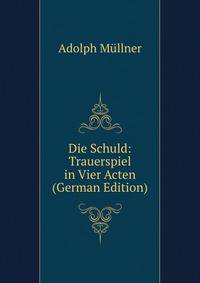 Die Schuld: Trauerspiel in Vier Acten (German Edition)
