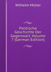 Politische Geschichte Der Gegenwart, Volume 7 (German Edition)