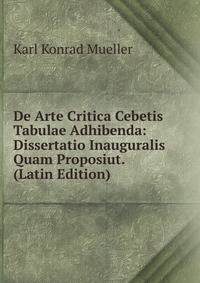 De Arte Critica Cebetis Tabulae Adhibenda: Dissertatio Inauguralis Quam Proposiut. (Latin Edition)