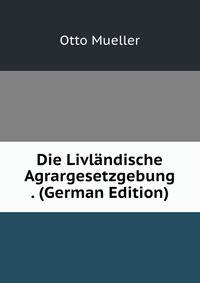 Die Livlandische Agrargesetzgebung . (German Edition)