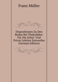 Dispositionen Zu Den Reden Bei Thukydides: Fur Die Schul -Und Privat-Lekture Entworfen (German Edition)