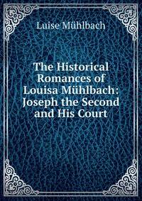 The Historical Romances of Louisa Muhlbach: Joseph the Second and His Court
